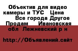 Объектив для видео камеры и ТУС › Цена ­ 8 000 - Все города Другое » Продам   . Ивановская обл.,Лежневский р-н